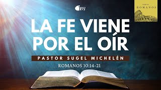 La fe viene por el oír  Romanos 101421  Ps Sugel Michelén [upl. by Lledyl]