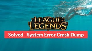 League of Legends  Solved System Error Crash Dump [upl. by Eenrahc92]