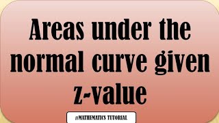 Finding the Areas Under the normal Curve Given ZValue [upl. by Jeri]