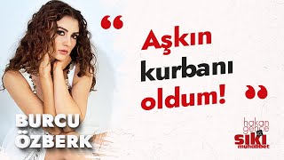 Burcu Özberk Keşke aşkta mantık olsaydı Aşkın kurbanı oldum  Hakan Gence ile Sıkı Muhabbet [upl. by Anett282]