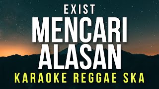 Mencari Alasan  Exist KARAOKE REGGAE SKA [upl. by Tedie]