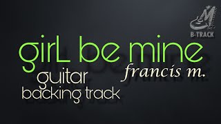 GIRL BE MINE  FRANCIS M  GUITAR BACKING TRACK [upl. by Fuchs110]