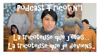 PODCAST TRICOT 1 LA TRICOTEUSE QUE JETAIS  LA TRICOTEUSE QUE JE DEVIENS [upl. by Engle]