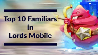 Top 10 Familiars to Focus on in Lords Mobile [upl. by Airdnahc]