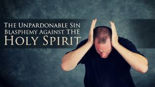 The Unpardonable Sin  Blasphemy Against the Holy Spirit [upl. by Demakis]