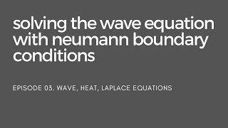 03 Solving the Wave Equation with Neumann Boundary Conditions [upl. by Ahsatan]