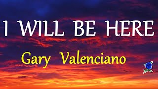 I WILL BE HERE  GARY VALENCIANO lyrics [upl. by Noemys529]