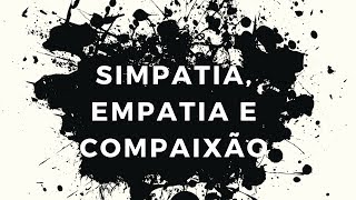 SIMPATIA EMPATIA E COMPAIXÃO ALGUMAS SEMELHANÇAS DIFERENÇAS E SUAS CONSEQUÊNCIAS [upl. by Kristofor]