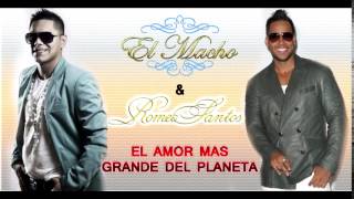 ROMEO SANTOS amp EL MACHO  EL AMOR MAS GRANDE DEL PLANETA [upl. by Pavkovic]