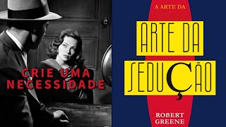 CRIE UMA NECESSIDADE  A Arte Da Sedução  Robert Greene [upl. by Blodget]