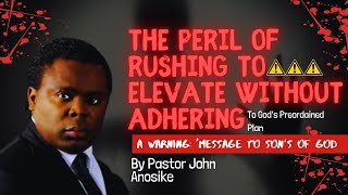 “The peril of rushing to elevate without adhering to God’s preordained plan”  Pastor John Anosike [upl. by Fernandes]