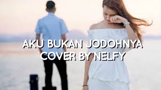 Aku Bukan Jodohnya  Cover by Nelfy [upl. by Oflodor]