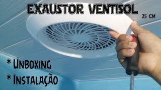 Faça VC mesmo 06 Unboxing  Instalação Exaustor Residencial Ventisol Premium 25cm [upl. by Marlo811]