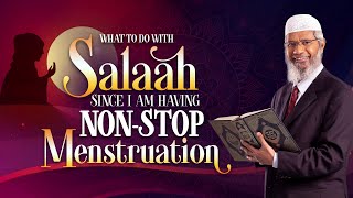 What to do with Salaah since I am Having Non Stop Menstruation  Dr Zakir Naik [upl. by Hootman]