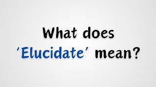 What does Elucidate mean [upl. by Arahc]