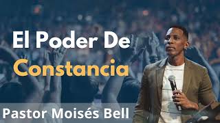 El Poder De Constancia  Pastor Moisés Bell 2024 [upl. by Merrill]