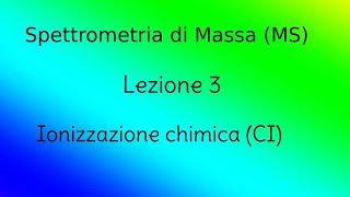 Lezione 3  Ionizzazione Chimica  Spettrometria di Massa MS [upl. by Mureil]