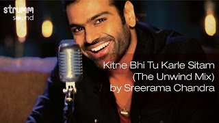 Kitne Bhi Tu Karle Sitam The Unwind Mix by Sreerama Chandra [upl. by Tyre453]