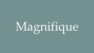 How to pronounce Magnifique correctly in French [upl. by Whitehurst]