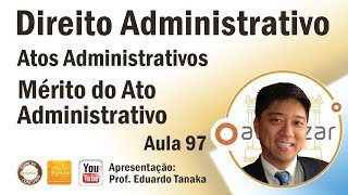 Direito Administrativo  Atos Administrativos  Mérito do Ato Administrativo  Aula 97 [upl. by Ruskin820]