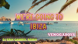 WERE GOING TO IBIZA  VENGABOYS  BY DJ ERIK GAMBOL REMIX [upl. by Freeborn]