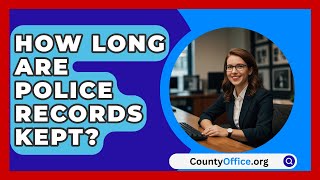 How Long Are Police Records Kept  CountyOfficeorg [upl. by Acinorav]