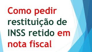 Como pedir RESTITUIÇÃO DE INSS retido em nota fiscal ✔ INSS NA PRÁTICA [upl. by Knobloch]