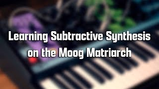 Learning Subtractive Synthesis on the Moog Matriarch [upl. by Whyte814]