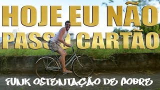 HOJE EU NÃO PASSO CARTÃO  Funk Ostentação de Pobre [upl. by Einor]