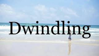 How To Pronounce Dwindling🌈🌈🌈🌈🌈🌈Pronunciation Of Dwindling [upl. by Horst21]