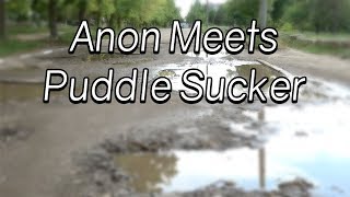 Anon Meets Puddle Sucker [upl. by Harimas]