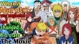 What if Naruto was neglected and changed his stats The Movie [upl. by Einahpats]