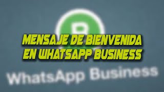 Cómo Configurar un Mensaje de Bienvenida en WHATSAPP BUSINESS [upl. by Hcirdla]