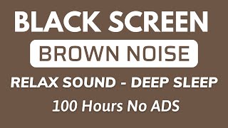 Relax Brown Noise Sound For Deep Sleep In 100 Hours  BLACK SCREEN [upl. by Benetta]