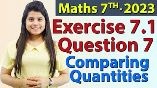 Q 7 Ex 71  Comparing Quantities  Chapter 7  Maths Class 7th  NCERT New Syllabus 2023 CBSE [upl. by Ilhsa]