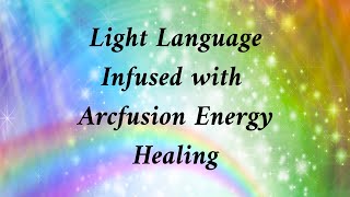 Light Language Infused with Arcfusion Energy Healing [upl. by Mehalek]