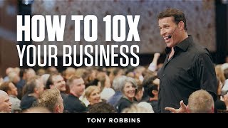 How to 10X Your Business  Tony Robbins Podcast [upl. by Zea]