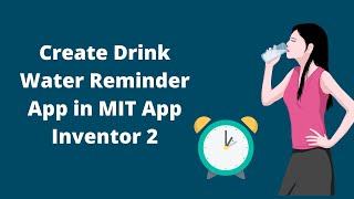 How to make Drink Water Reminder App in MIT App Inventor 2 [upl. by Atonsah530]