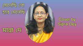 মেনেছি গো হার মেনেছি  মান্না দে  Menechi go haar menechi  Manna Dey  Cover by Sipra Dey [upl. by Eirtemed]