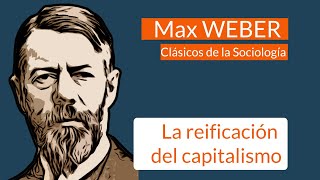 Max Weber 4 la Reificación del Capitalismo [upl. by Trula526]