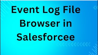 Event Log File Browser in Salesforce [upl. by Raila965]