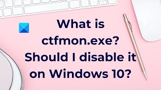 What is ctfmonexe Should I disable it on Windows10 [upl. by Nalehp]