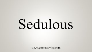 How To Say Sedulous [upl. by Edina]