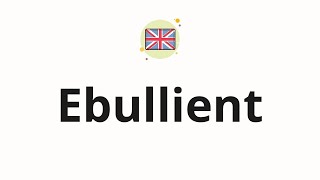 How to pronounce Ebullient [upl. by Animehliw]