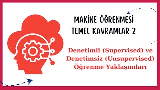 Makine Öğrenmesi Temel Kavramlar 2 Denetimli ve Denetimsiz Öğrenme Yaklaşımları [upl. by Teressa126]