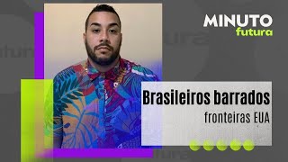 Brasileiros barrados na fronteira dos EUA  Minuto Futura [upl. by Zeph]