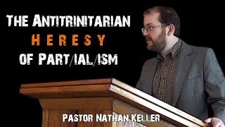 quotThe Antitrinitarian Heresy of Partialismquot  Pastor Nathan Keller [upl. by Moneta]