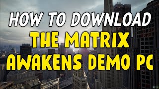 How To Download The Matrix Awakens Demo For PC [upl. by Neerahs]