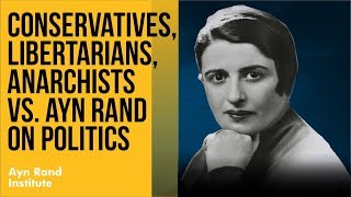 Conservatives Libertarians Anarchists vs Ayn Rand on Politics [upl. by Arimas]