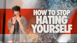 Why Do I Hate Myself How To Stop Hating Yourself The Truth About Self Hatred [upl. by Wey]